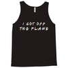 i got off the plane Tank Top