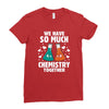 We Have So Much Chemistry Together Ladies Fitted T-Shirt