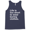 life is too short to wear boring clothes Tank Top