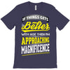 If Things Gets Better With Age Then I Am Approaching Magnificence T-Shirt