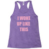 i woke up like this Racerback Tank
