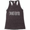 i'm not for you Racerback Tank