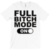 full bitch mode on T-Shirt