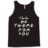I'll Be There For You Tank Top