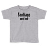 santiago sent me Toddler T-shirt