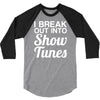 i break out into show tunes 3/4 Sleeve Shirt