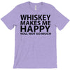 whiskey makes me happy you not so much T-Shirt