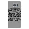 i never dreamed i would be a super cute caregiver but here i am killin Samsung Galaxy S7 Case