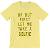 okay but first let me take a selfie T-Shirt