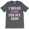 i wear pink for my mom breast cancer T-Shirt