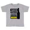save water drink beer (2) Toddler T-shirt