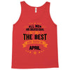 All Men Are Created Equal But Only The Best Are Born In April Tank Top