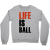 life is ball Crewneck Sweatshirt
