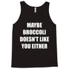 maybe broccoli doesn't like you either Tank Top