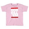 ooh kill 'em Toddler T-shirt