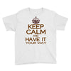 keep calm have it Youth Tee