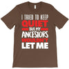 tried to keep quiet but my ancestors T-Shirt