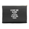 Leave Me Alone I Am Only Speaking To My Dog Today Accessory Pouches