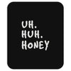 uh huh honey Mousepad