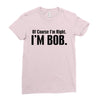of course i'm right i'm bob Ladies Fitted T-Shirt