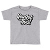 you got this Toddler T-shirt