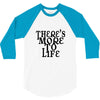 there's more to life 3/4 Sleeve Shirt