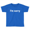 i'm sorry (2) Toddler T-shirt