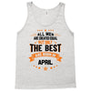 All Men Are Created Equal But Only The Best Are Born In April Tank Top
