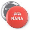 Only The Best Moms Get Promoted To Nana Pin-back button