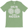 our volleyballs are bigger T-Shirt