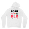 ....Born To Love Her Unisex Hoodie