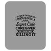 i never dreamed i would be a super cute caregiver but here i am killin Mousepad