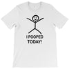 i pooped today T-Shirt