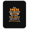 All Men Are Created Equal But Only The Best Are Born In February Mousepad