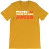 without me things are you aweso T-Shirt