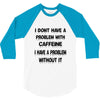 don't have a caffeine problem girls 3/4 Sleeve Shirt
