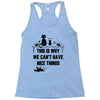 This Is Why We Can't Have Nice Things Racerback Tank