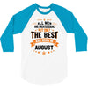 All Men Created Equal But The Best Born In August 3/4 Sleeve Shirt