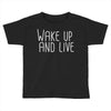wake up and live Toddler T-shirt