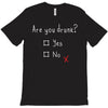 Are You Drunk? Yes or No T-Shirt