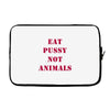 Eat Pussy Not Animals Laptop sleeve