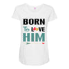 Born To Love Him (Born To Love Her &ndash; Born To Love Him Couples Design Maternity Scoop Neck T-shirt