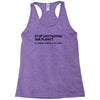 stop destroying our planet it's where i keep all my stuff geek tee shi Racerback Tank