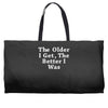 the older i get the better Weekender Totes
