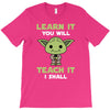 Learn It You Will Teach It I Shall Cute Yoda T-Shirt