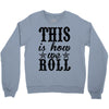 this is how we roll Crewneck Sweatshirt