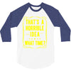 that's a horrible idea what time 3/4 Sleeve Shirt