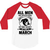 All Men Are Created Equal But Only The Best Are Born In March 3/4 Sleeve Shirt