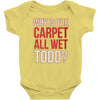 why is the carpet all wet todd.. Baby Bodysuit