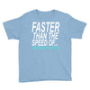 faster than the speed of something slower Youth Tee